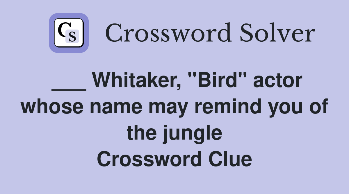 ___ Whitaker, "Bird" actor whose name may remind you of the jungle Crossword Clue
