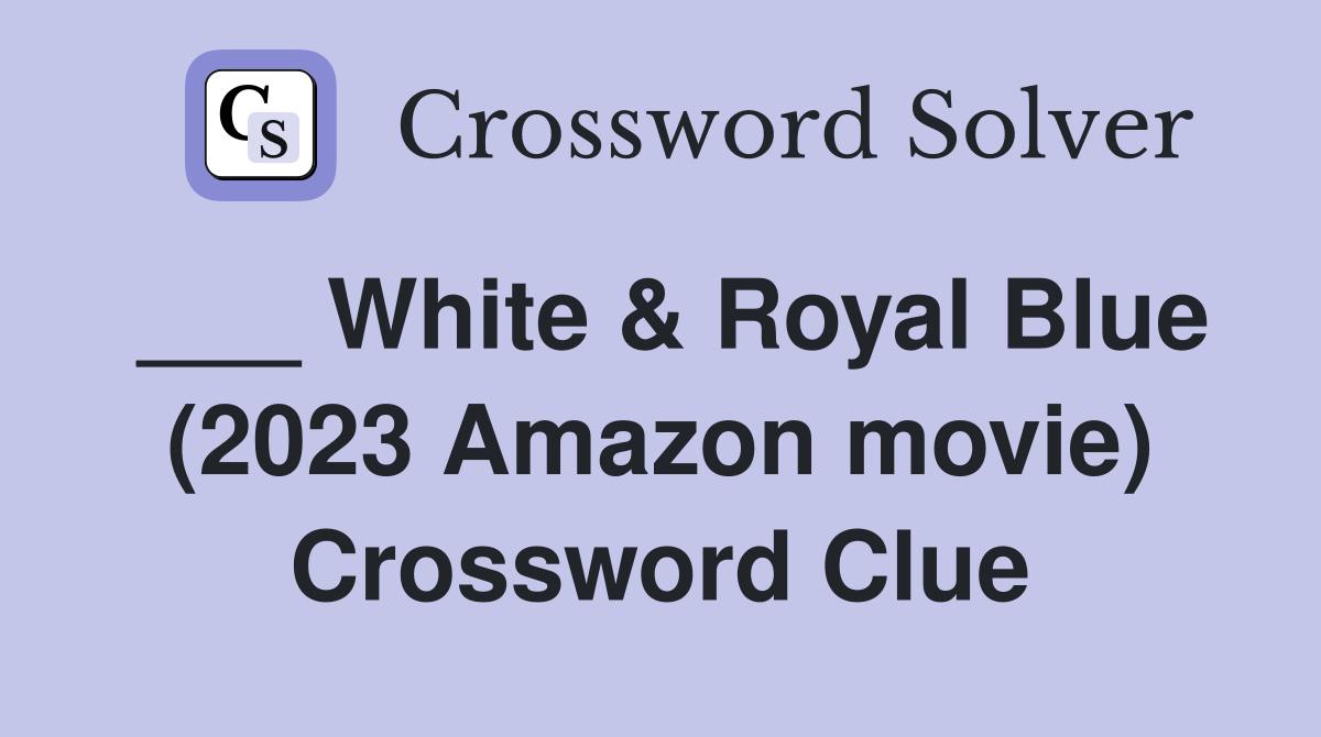 ___ White & Royal Blue (2023 Amazon movie) Crossword Clue