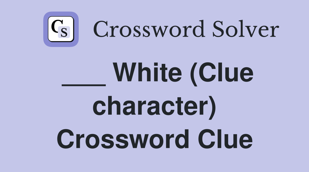 ___ White (Clue character) Crossword Clue