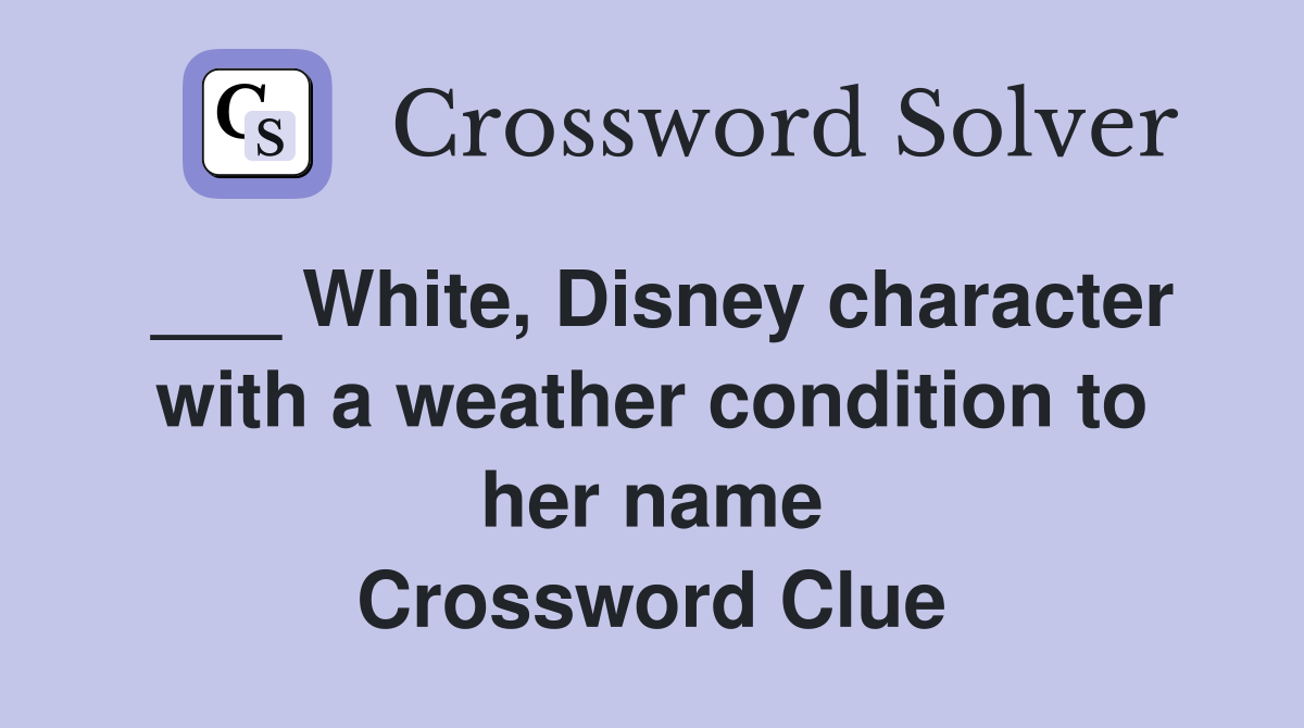 ___ White, Disney character with a weather condition to her name Crossword Clue