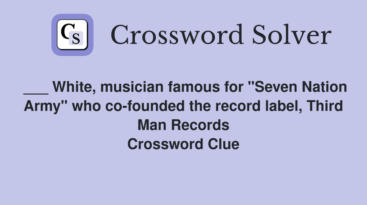 ___ White, musician famous for "Seven Nation Army" who co-founded the record label, Third Man Records Crossword Clue