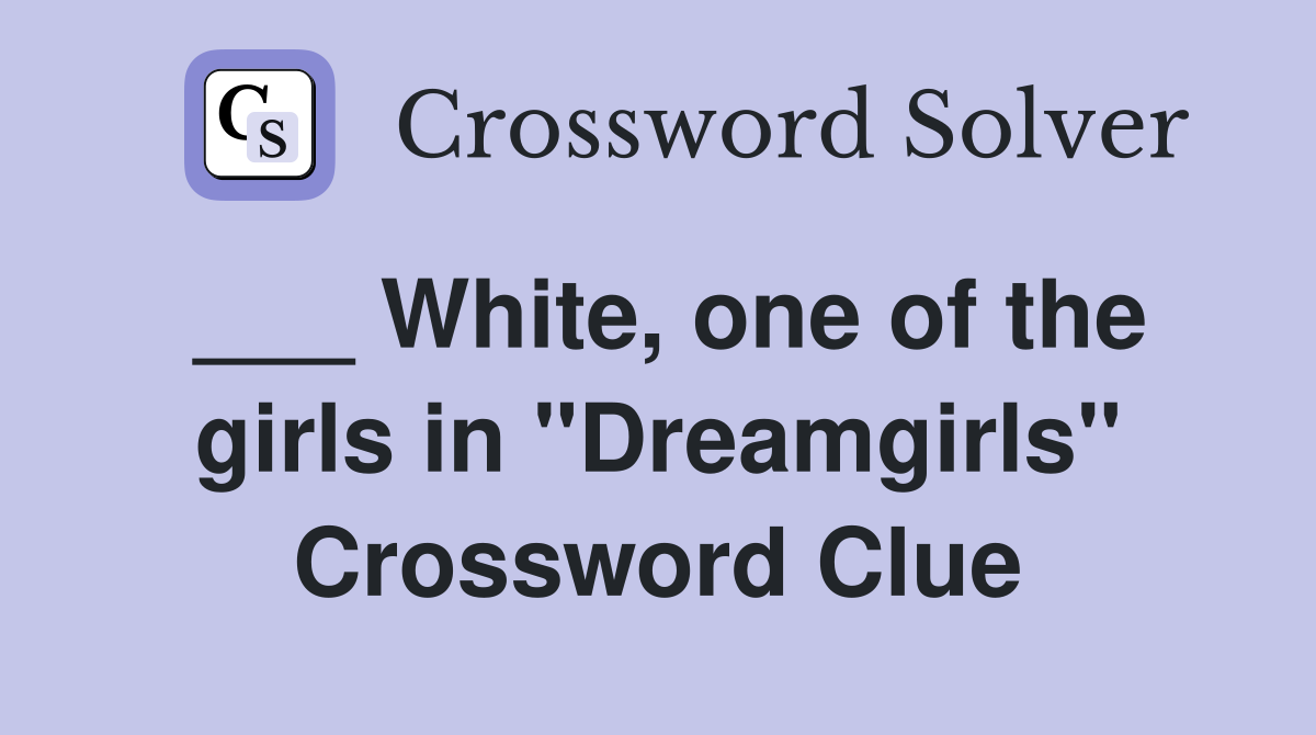 ___ White, one of the girls in "Dreamgirls" Crossword Clue