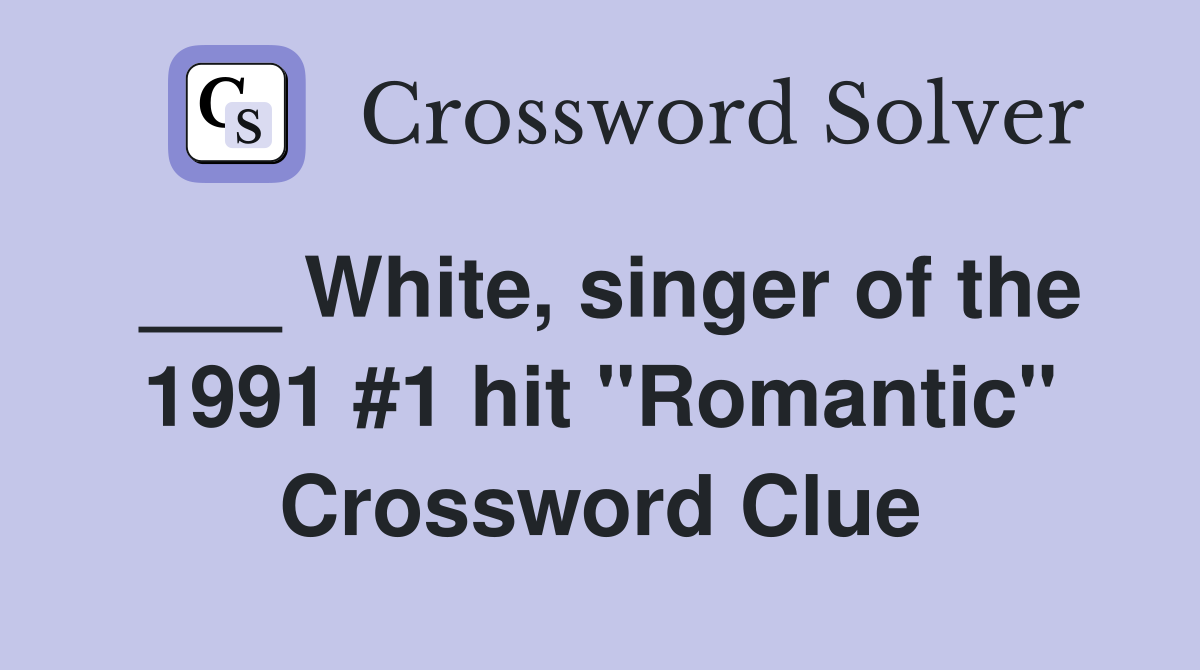 ___ White, singer of the 1991 #1 hit "Romantic" Crossword Clue