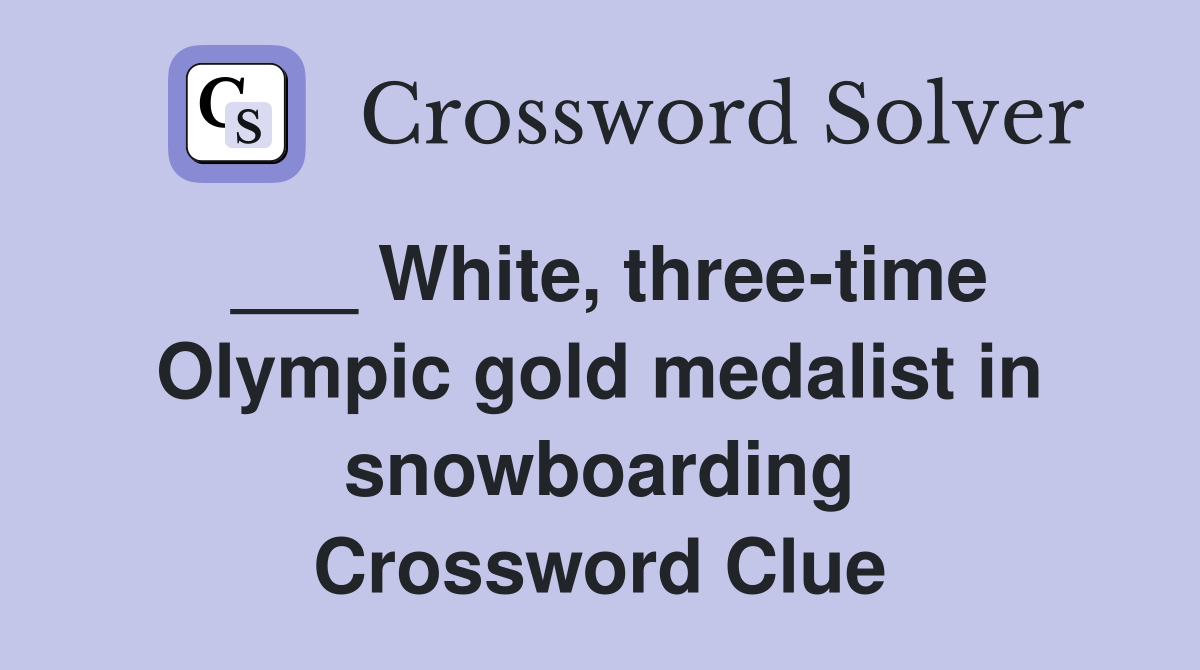 ___ White, three-time Olympic gold medalist in snowboarding Crossword Clue