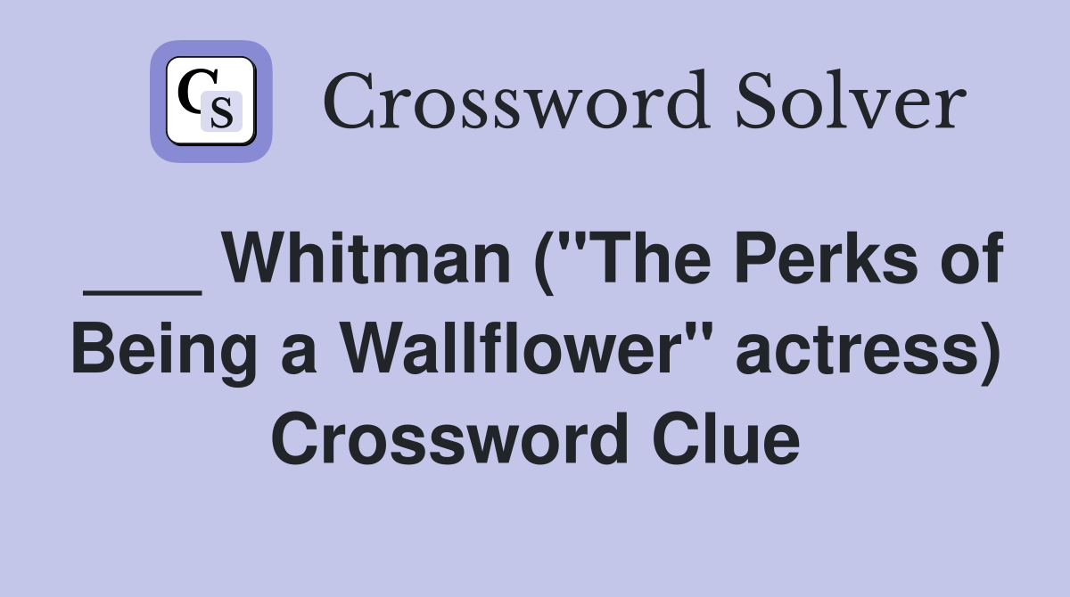 ___ Whitman ("The Perks of Being a Wallflower" actress) Crossword Clue