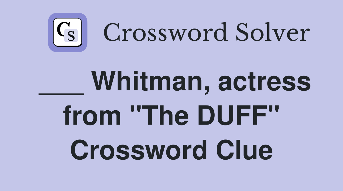 ___ Whitman, actress from "The DUFF" Crossword Clue