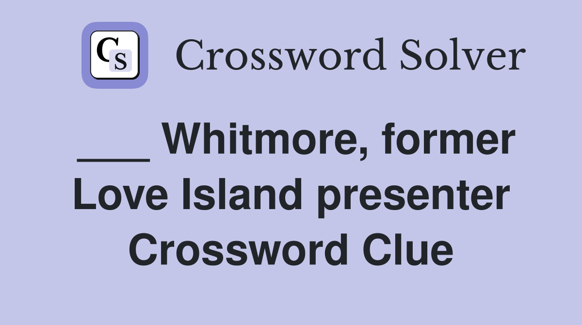 ___ Whitmore, former Love Island presenter Crossword Clue