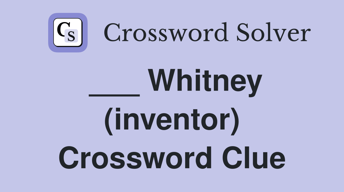 ___ Whitney (inventor) Crossword Clue
