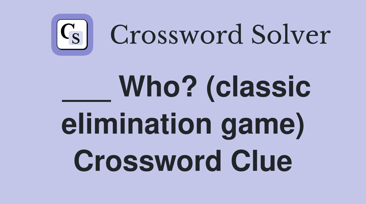 ___ Who? (classic elimination game) Crossword Clue