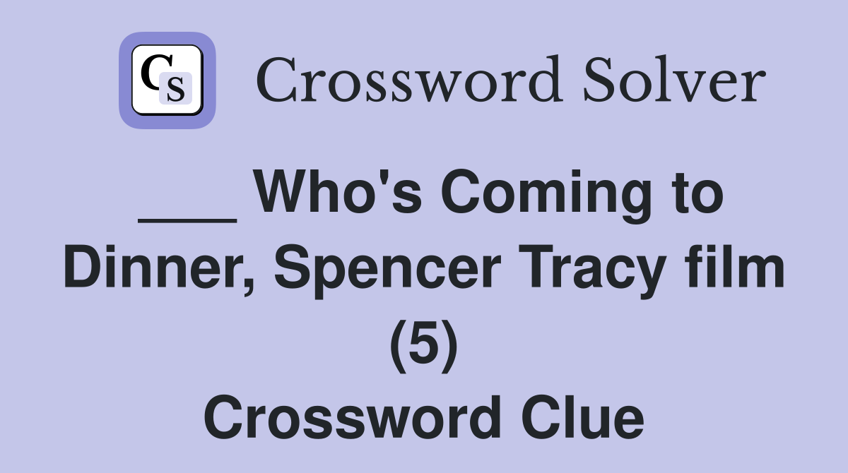 ___ Who's Coming to Dinner, Spencer Tracy film (5) Crossword Clue