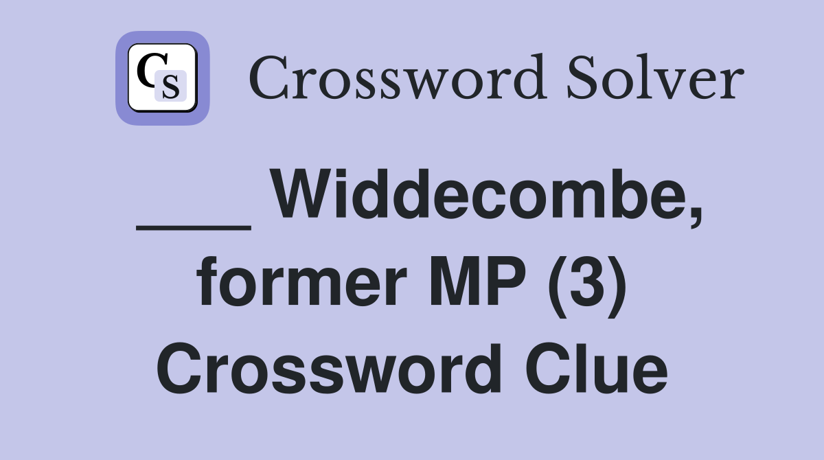 ___ Widdecombe, former MP (3) Crossword Clue