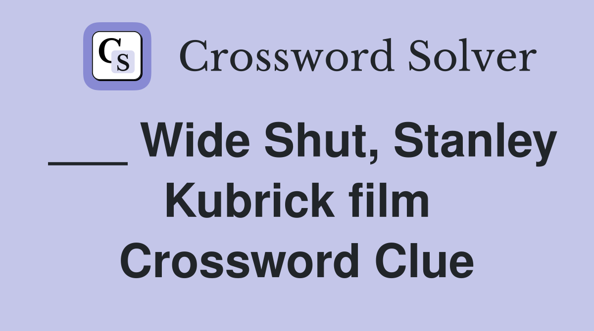 ___ Wide Shut, Stanley Kubrick film Crossword Clue