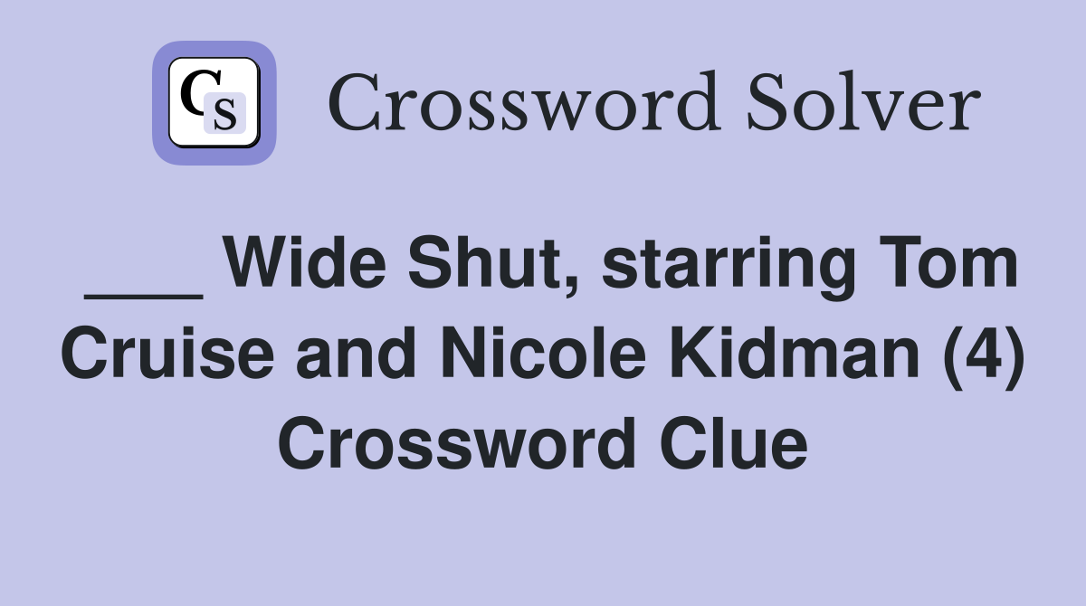 ___ Wide Shut, starring Tom Cruise and Nicole Kidman (4) Crossword Clue