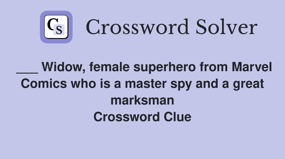 ___ Widow, female superhero from Marvel Comics who is a master spy and a great marksman Crossword Clue