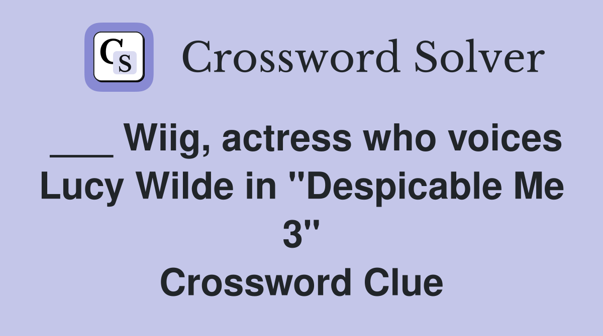 ___ Wiig, actress who voices Lucy Wilde in "Despicable Me 3" Crossword Clue