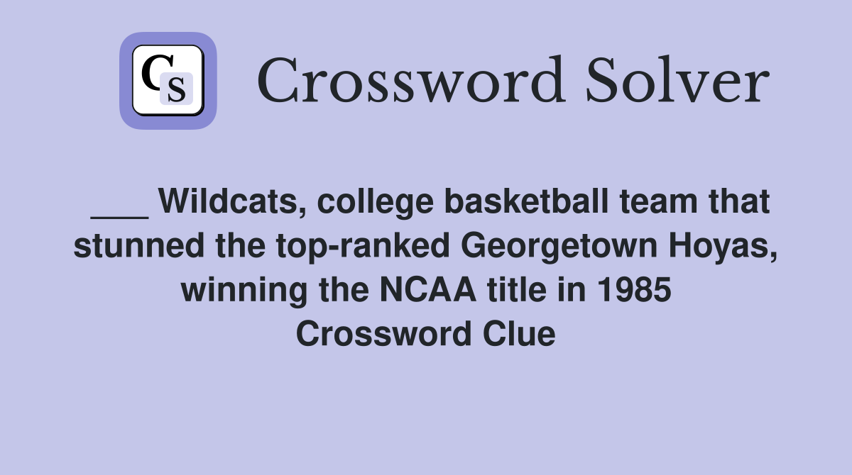 ___ Wildcats, college basketball team that stunned the top-ranked Georgetown Hoyas, winning the NCAA title in 1985 Crossword Clue