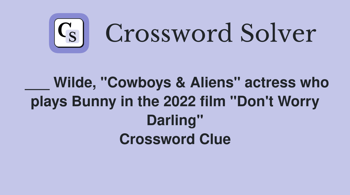 ___ Wilde, "Cowboys & Aliens" actress who plays Bunny in the 2022 film "Don't Worry Darling" Crossword Clue