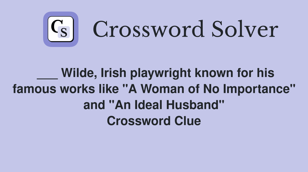 ___ Wilde, Irish playwright known for his famous works like "A Woman of No Importance" and "An Ideal Husband" Crossword Clue