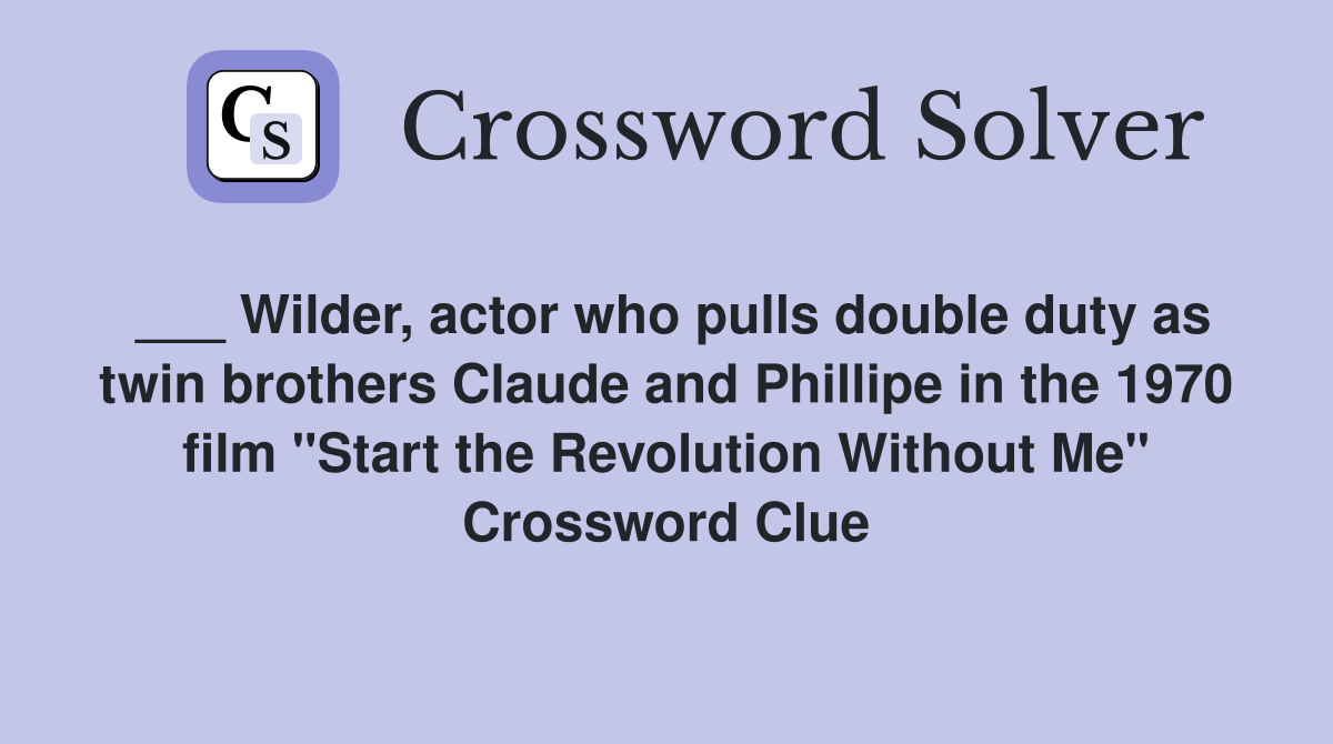 ___ Wilder, actor who pulls double duty as twin brothers Claude and Phillipe in the 1970 film "Start the Revolution Without Me" Crossword Clue