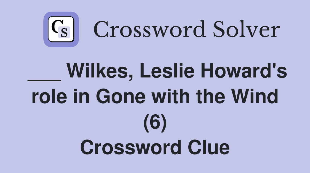 ___ Wilkes, Leslie Howard's role in Gone with the Wind (6) Crossword Clue