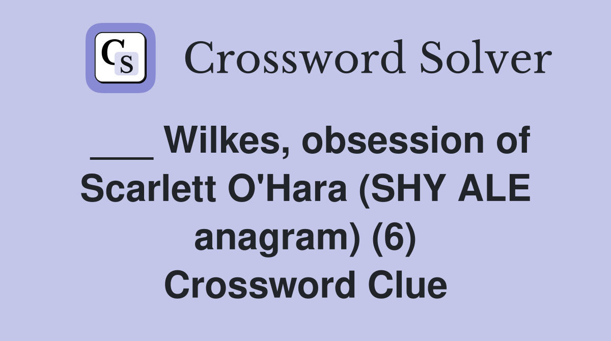 ___ Wilkes, obsession of Scarlett O'Hara (SHY ALE anagram) (6) Crossword Clue