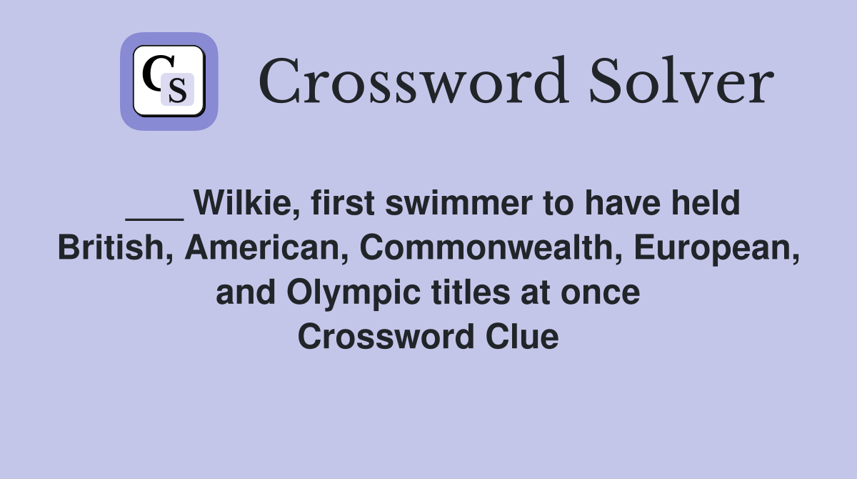 ___ Wilkie, first swimmer to have held British, American, Commonwealth, European, and Olympic titles at once Crossword Clue
