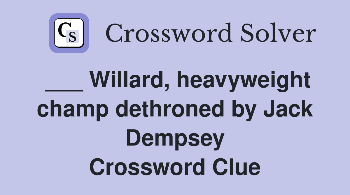___ Willard, heavyweight champ dethroned by Jack Dempsey Crossword Clue