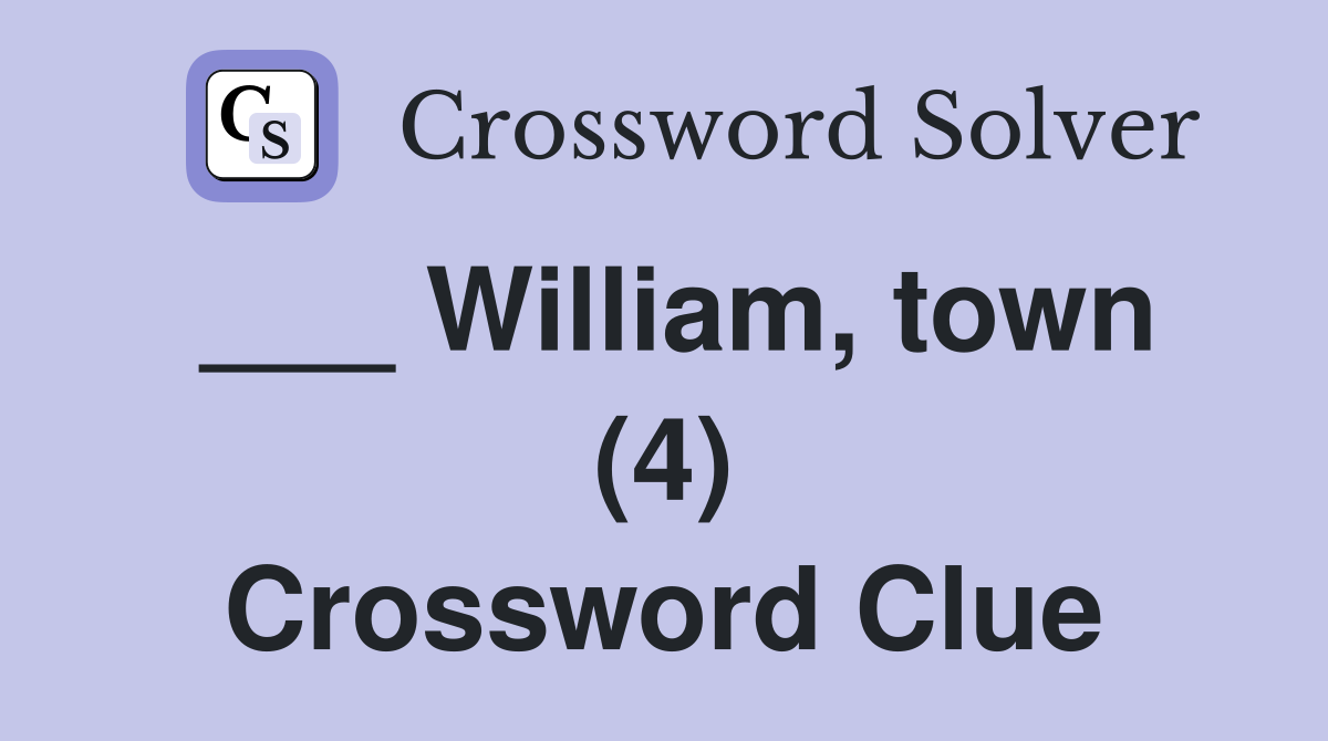 ___ William, town (4) Crossword Clue