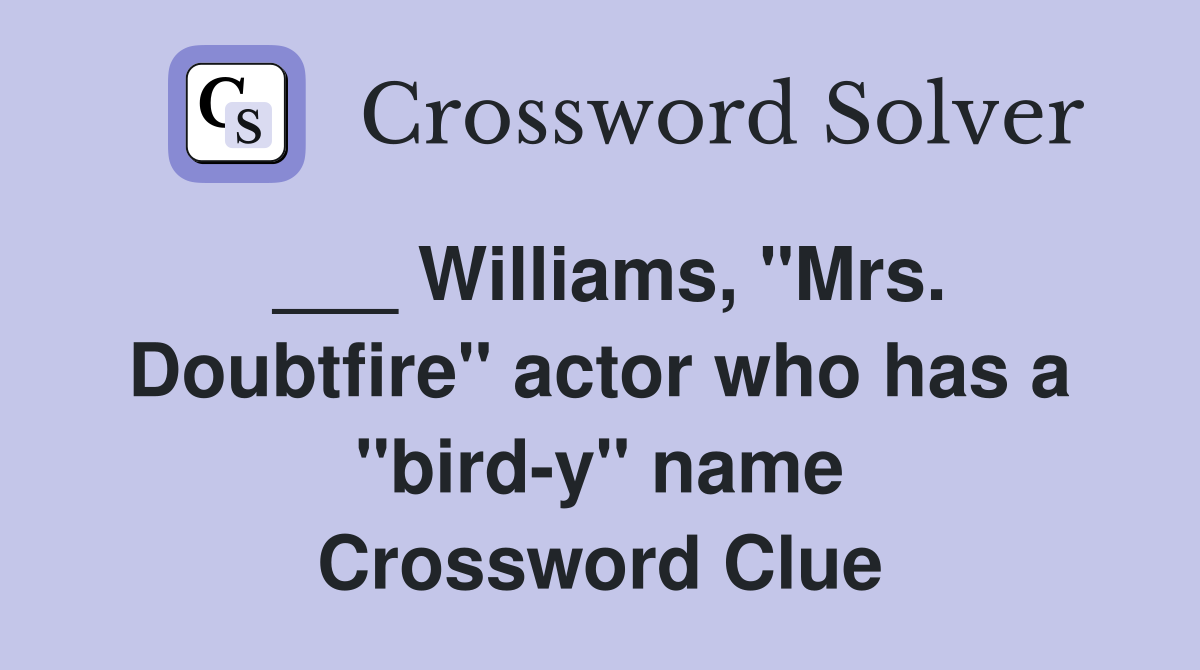 ___ Williams, "Mrs. Doubtfire" actor who has a "bird-y" name Crossword Clue