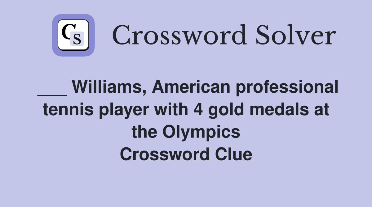 ___ Williams, American professional tennis player with 4 gold medals at the Olympics Crossword Clue