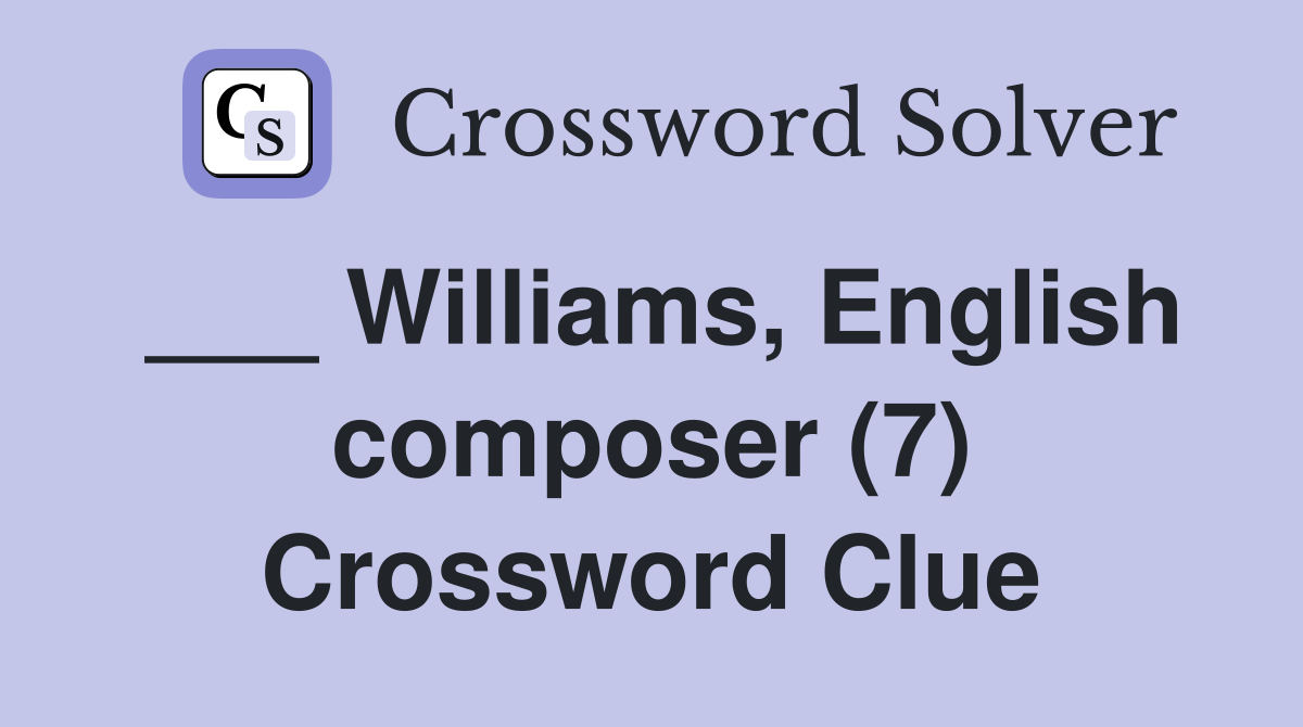 ___ Williams, English composer (7) Crossword Clue