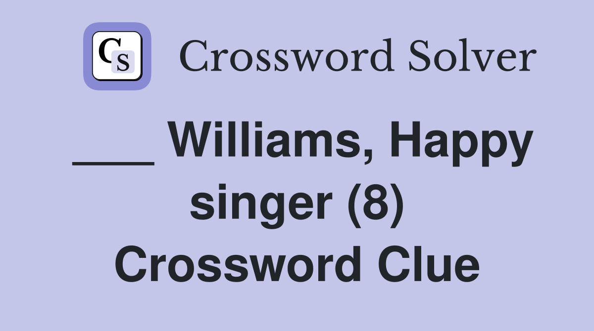 ___ Williams, Happy singer (8) Crossword Clue