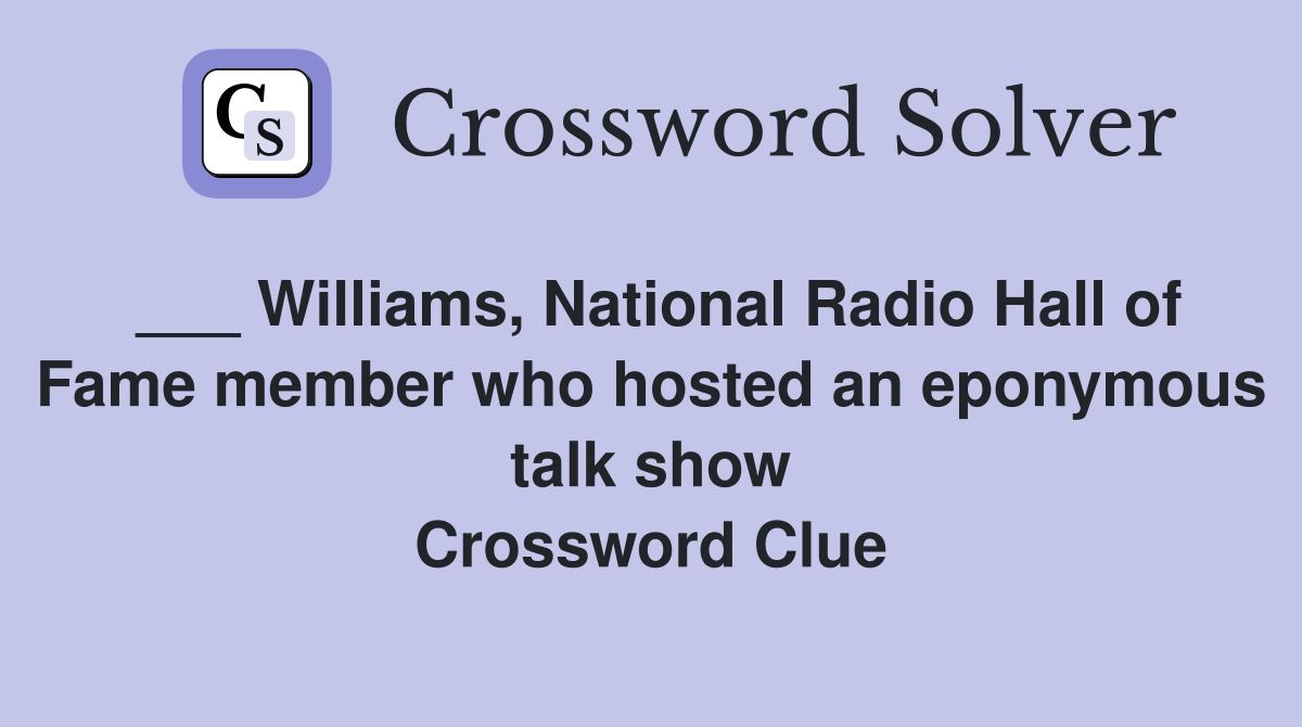 ___ Williams, National Radio Hall of Fame member who hosted an eponymous talk show Crossword Clue