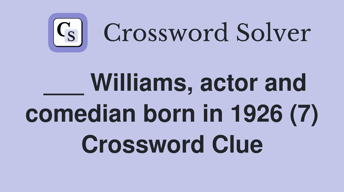 ___ Williams, actor and comedian born in 1926 (7) Crossword Clue