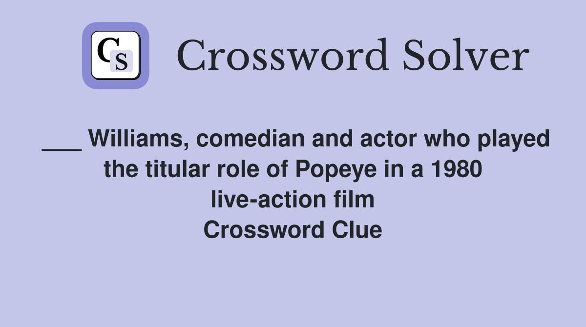 ___ Williams, comedian and actor who played the titular role of Popeye in a 1980 live-action film Crossword Clue