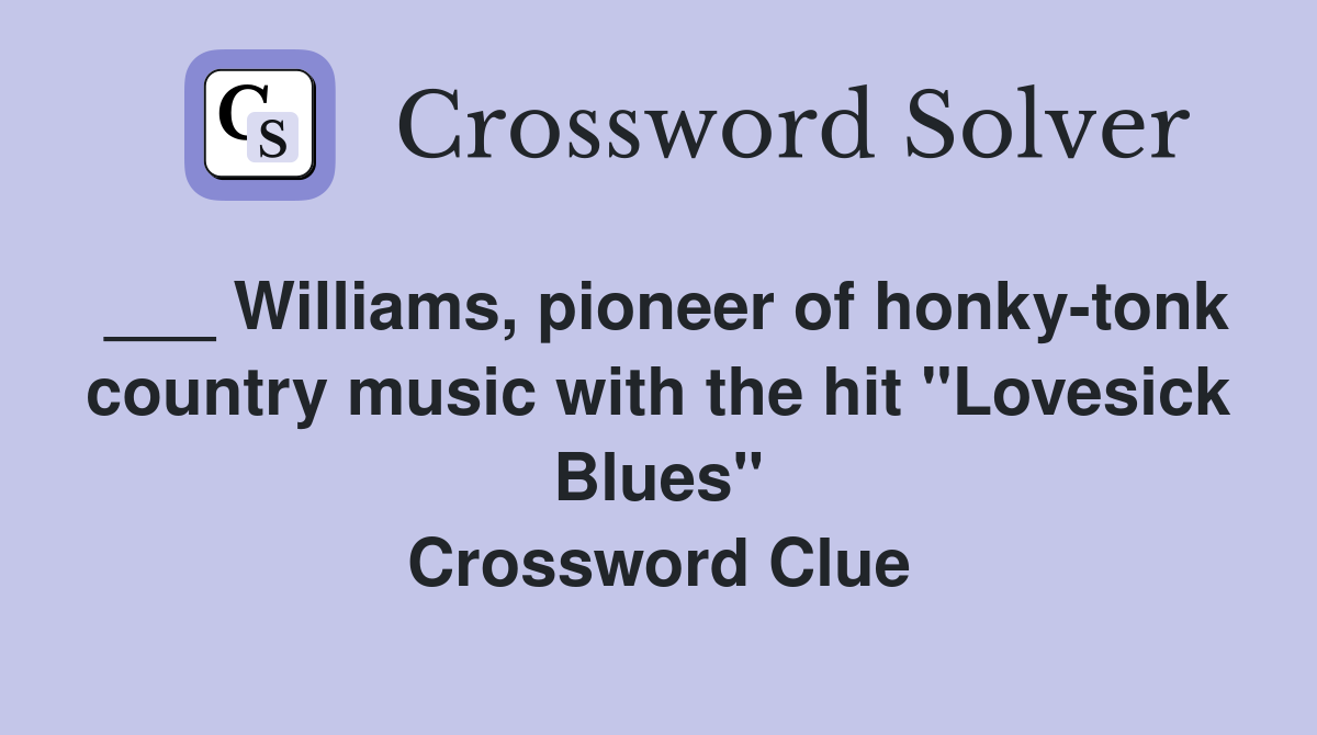 ___ Williams, pioneer of honky-tonk country music with the hit "Lovesick Blues" Crossword Clue