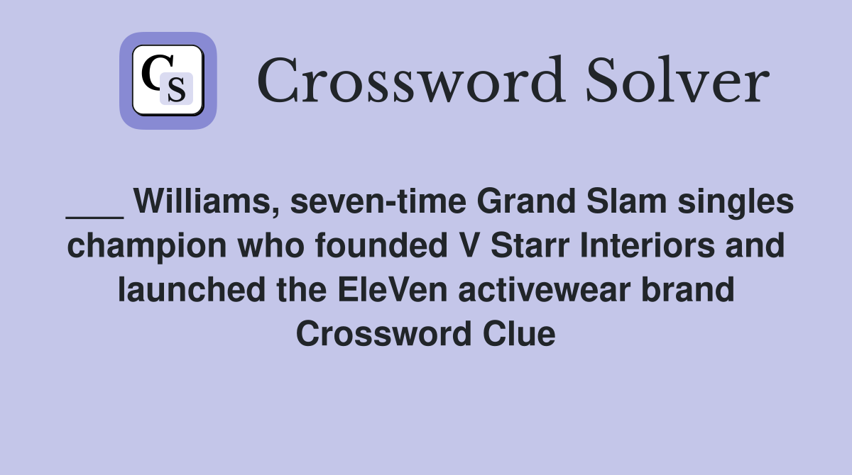 ___ Williams, seven-time Grand Slam singles champion who founded V Starr Interiors and launched the EleVen activewear brand Crossword Clue