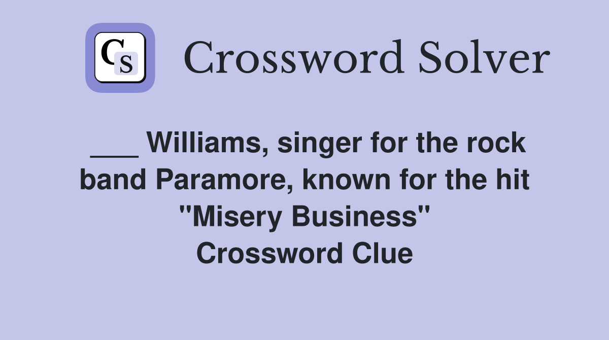 ___ Williams, singer for the rock band Paramore, known for the hit "Misery Business" Crossword Clue