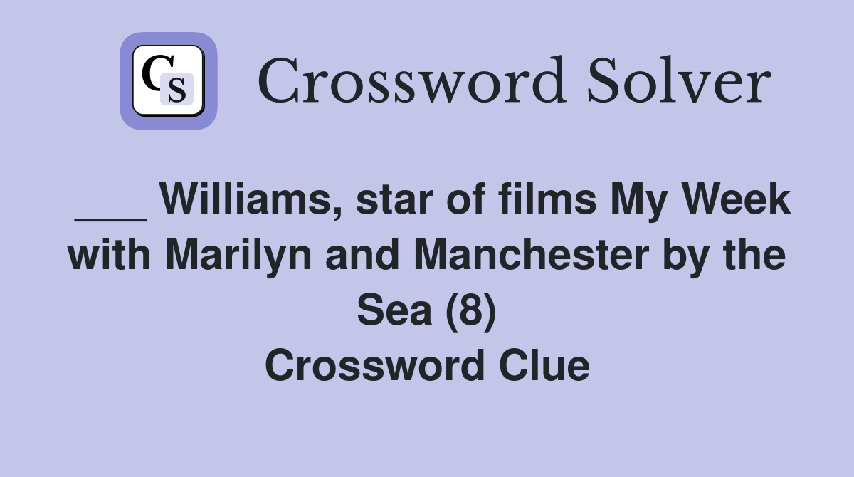___ Williams, star of films My Week with Marilyn and Manchester by the Sea (8) Crossword Clue