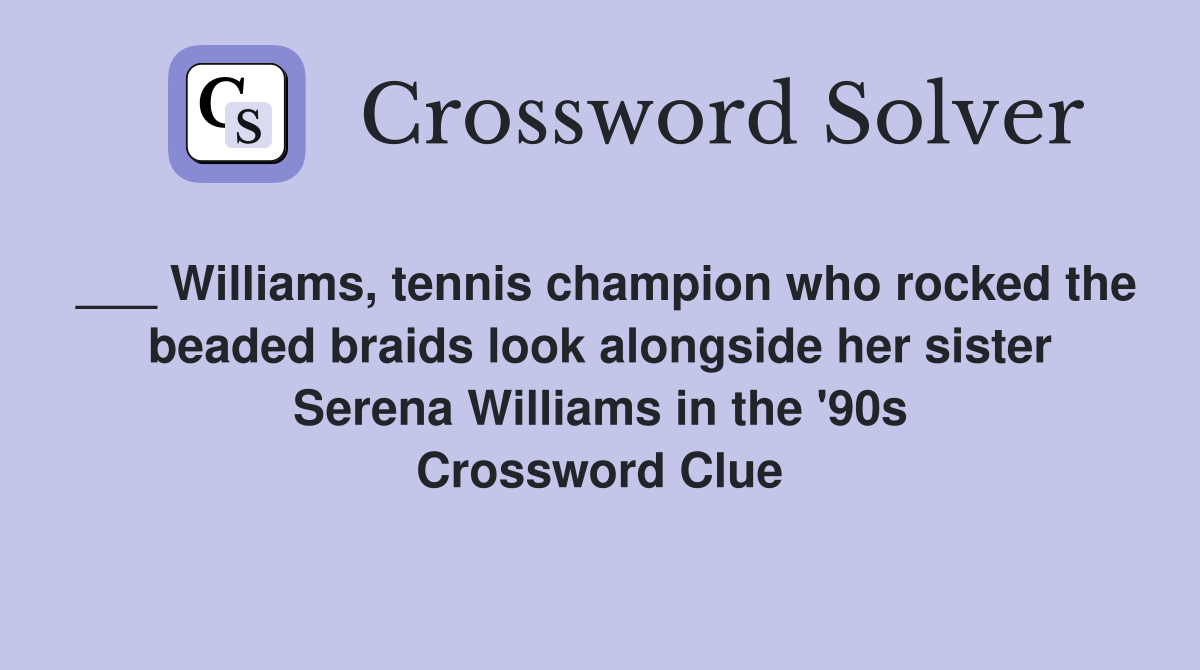 ___ Williams, tennis champion who rocked the beaded braids look alongside her sister Serena Williams in the '90s Crossword Clue