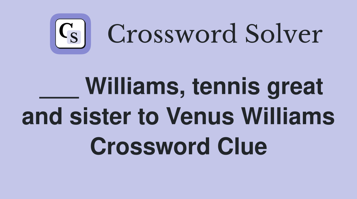 ___ Williams, tennis great and sister to Venus Williams Crossword Clue