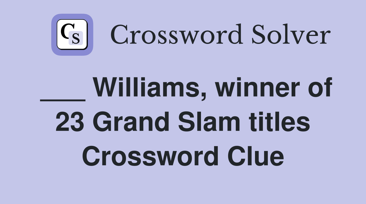 ___ Williams, winner of 23 Grand Slam titles Crossword Clue