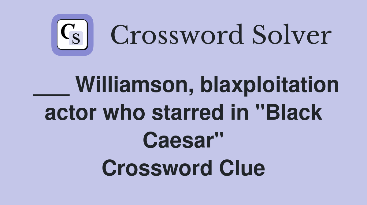 ___ Williamson, blaxploitation actor who starred in "Black Caesar" Crossword Clue