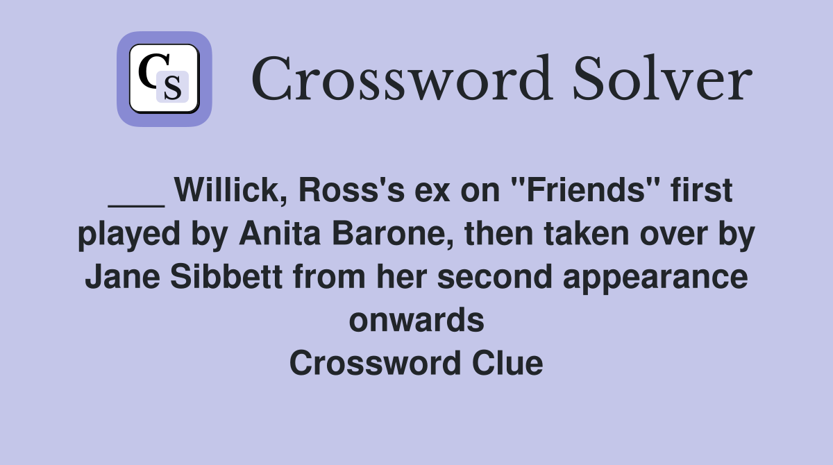 ___ Willick, Ross's ex on "Friends" first played by Anita Barone, then taken over by Jane Sibbett from her second appearance onwards Crossword Clue