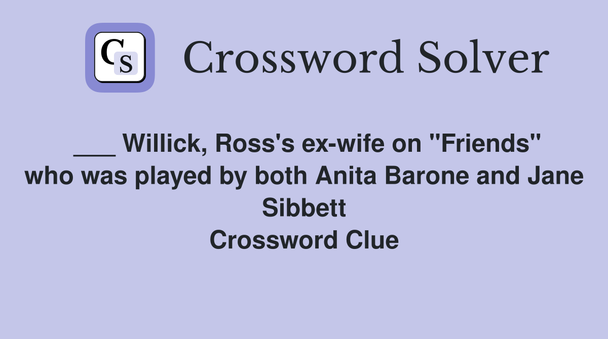 ___ Willick, Ross's ex-wife on "Friends" who was played by both Anita Barone and Jane Sibbett Crossword Clue