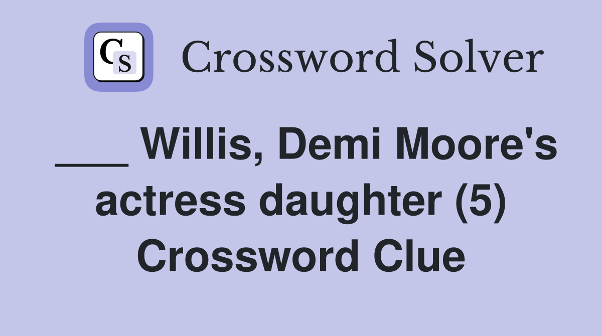 ___ Willis, Demi Moore's actress daughter (5) Crossword Clue