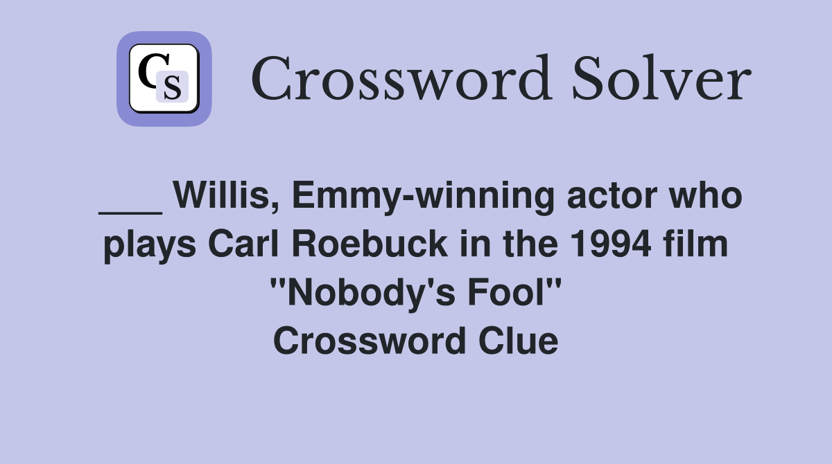 ___ Willis, Emmy-winning actor who plays Carl Roebuck in the 1994 film "Nobody's Fool" Crossword Clue