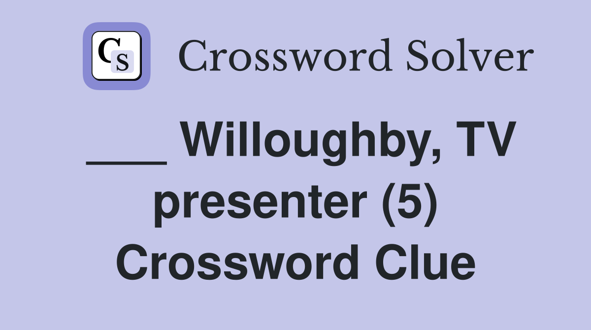 ___ Willoughby, TV presenter (5) Crossword Clue