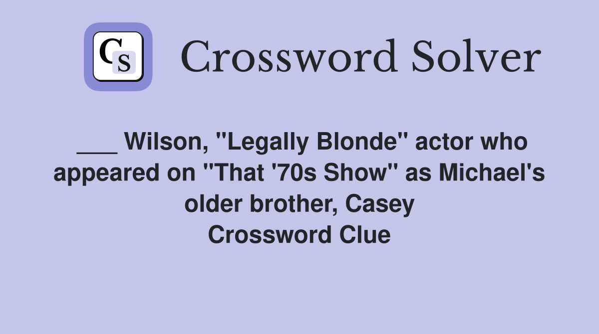 ___ Wilson, "Legally Blonde" actor who appeared on "That '70s Show" as Michael's older brother, Casey Crossword Clue