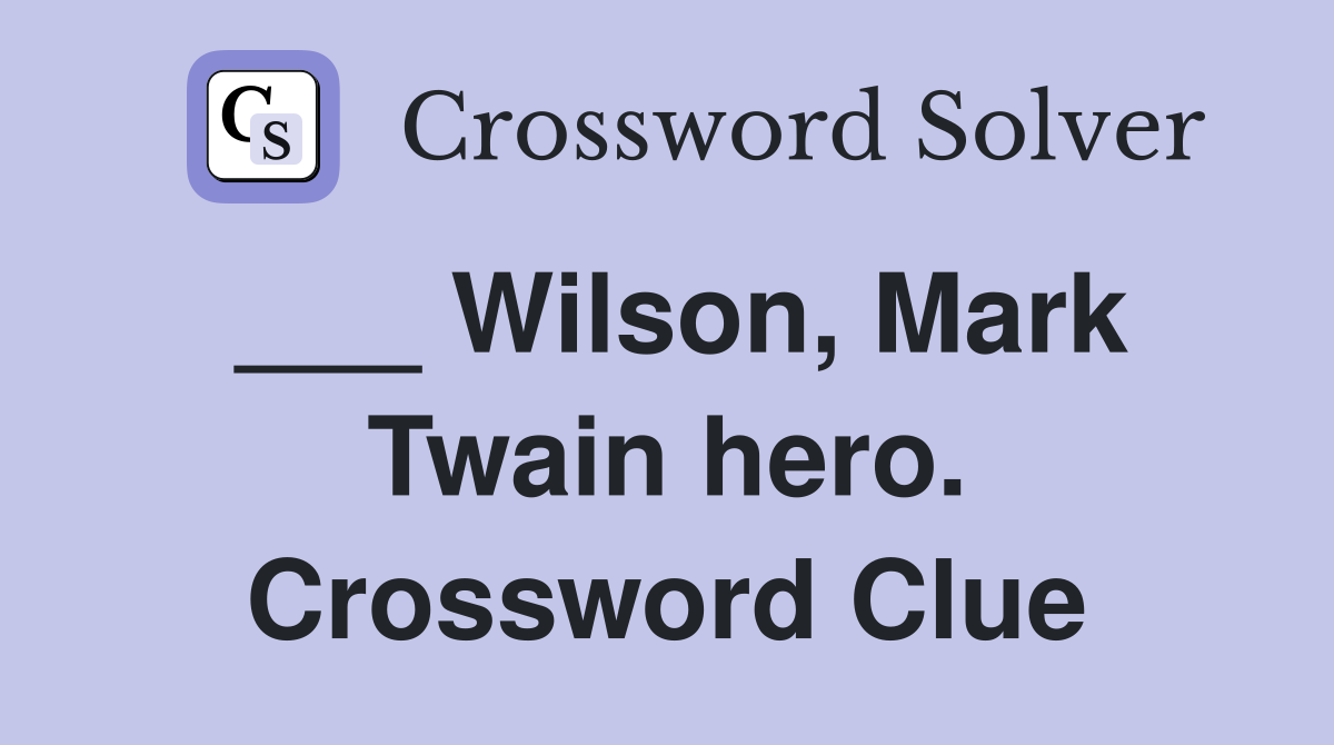 ___ Wilson, Mark Twain hero. Crossword Clue